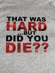 That Was Hard ...But Did You Die? Shirt